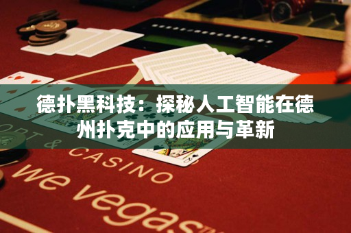 德扑黑科技：探秘人工智能在德州扑克中的应用与革新