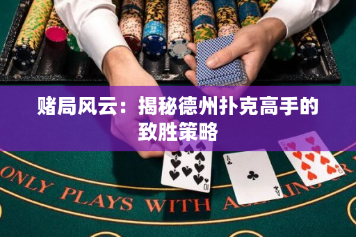 赌局风云：揭秘德州扑克高手的致胜策略