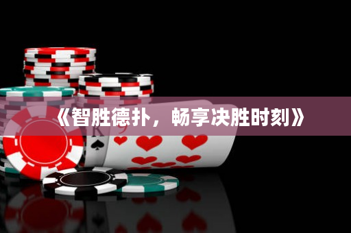 《智胜德扑，畅享决胜时刻》