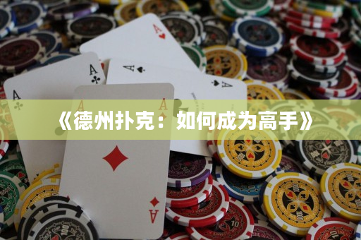 《德州扑克：如何成为高手》