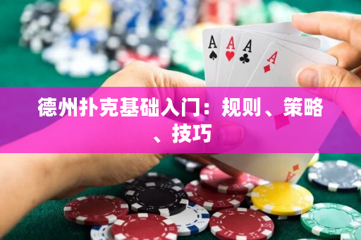 德州扑克基础入门：规则、策略、技巧