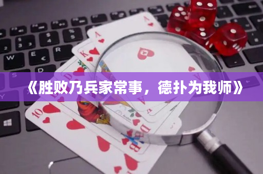《胜败乃兵家常事，德扑为我师》