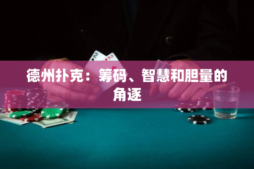 德州扑克：筹码、智慧和胆量的角逐
