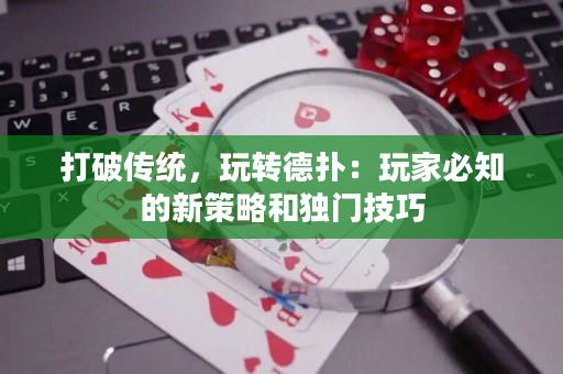 打破传统，玩转德扑：玩家必知的新策略和独门技巧