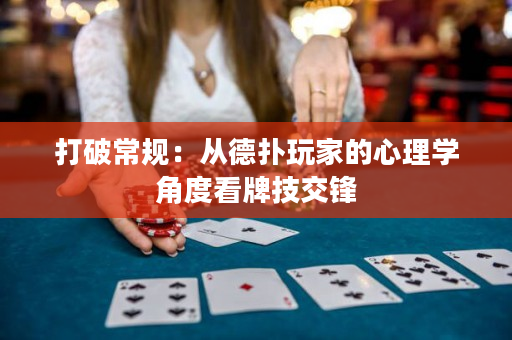 打破常规：从德扑玩家的心理学角度看牌技交锋