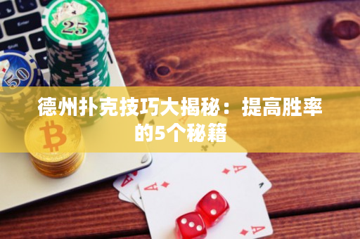 德州扑克技巧大揭秘：提高胜率的5个秘籍