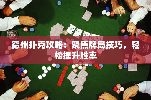 德州扑克攻略：聚焦牌局技巧，轻松提升胜率