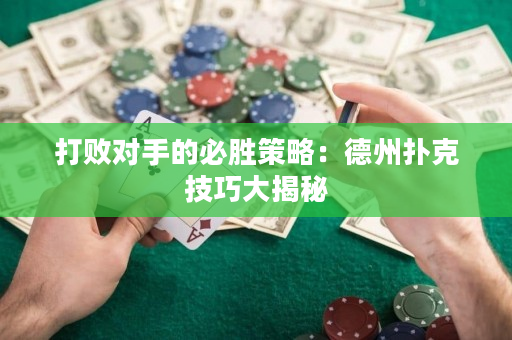 打败对手的必胜策略：德州扑克技巧大揭秘