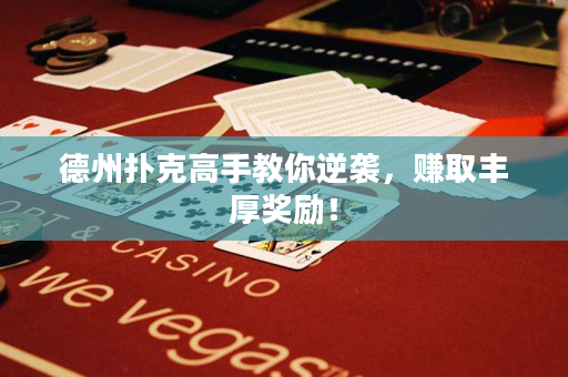 德州扑克高手教你逆袭，赚取丰厚奖励！