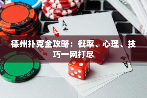 德州扑克全攻略：概率、心理、技巧一网打尽
