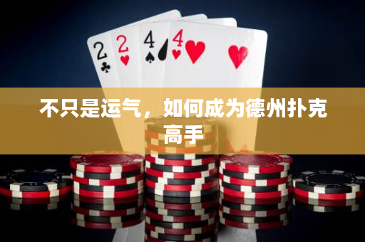 不只是运气，如何成为德州扑克高手