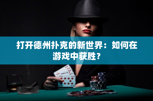 打开德州扑克的新世界：如何在游戏中获胜？