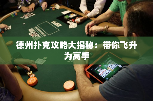 德州扑克攻略大揭秘：带你飞升为高手