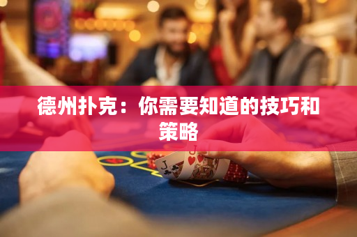 德州扑克：你需要知道的技巧和策略