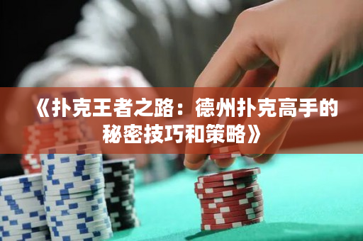 《扑克王者之路：德州扑克高手的秘密技巧和策略》