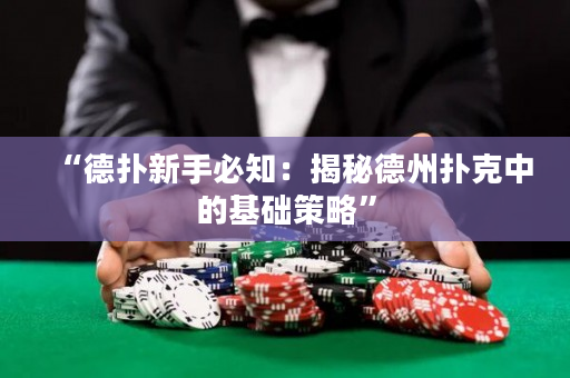 “德扑新手必知：揭秘德州扑克中的基础策略”
