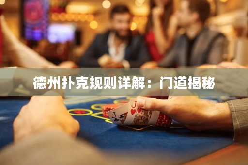 德州扑克规则详解：门道揭秘