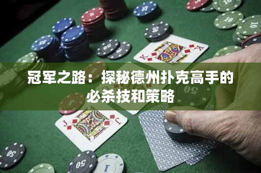 冠军之路：探秘德州扑克高手的必杀技和策略