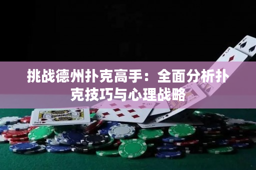 挑战德州扑克高手：全面分析扑克技巧与心理战略