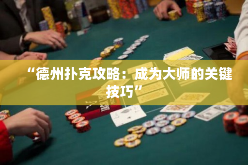 “德州扑克攻略：成为大师的关键技巧”