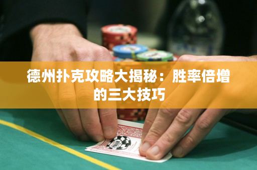 德州扑克攻略大揭秘：胜率倍增的三大技巧