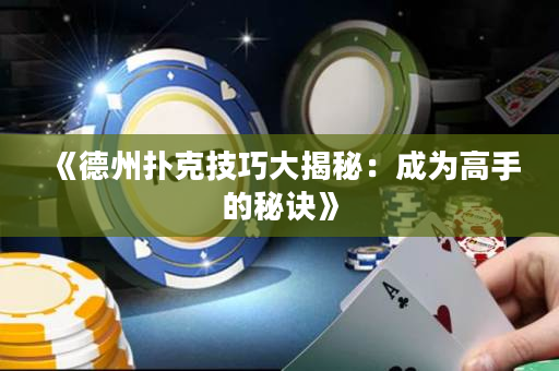《德州扑克技巧大揭秘：成为高手的秘诀》