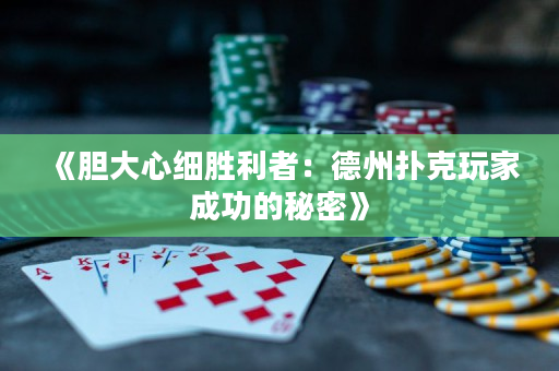《胆大心细胜利者：德州扑克玩家成功的秘密》