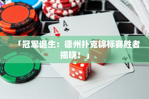 「冠军诞生：德州扑克锦标赛胜者揭晓！」