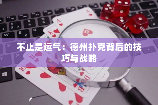 不止是运气：德州扑克背后的技巧与战略