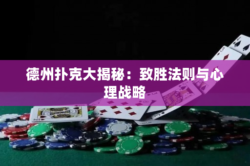 德州扑克大揭秘：致胜法则与心理战略