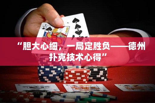 “胆大心细，一局定胜负——德州扑克技术心得”