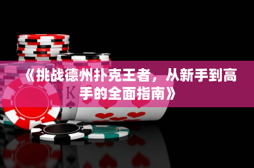 《挑战德州扑克王者，从新手到高手的全面指南》