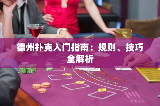 德州扑克入门指南：规则、技巧全解析