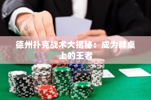 德州扑克战术大揭秘：成为牌桌上的王者