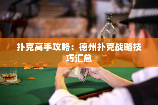 扑克高手攻略：德州扑克战略技巧汇总