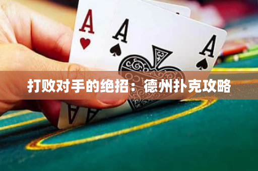 打败对手的绝招：德州扑克攻略