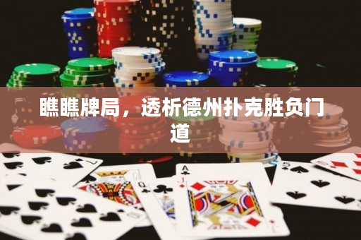 瞧瞧牌局，透析德州扑克胜负门道