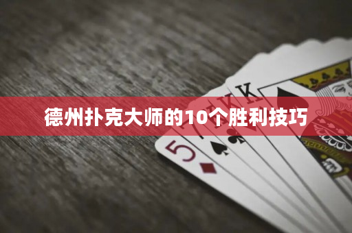 德州扑克大师的10个胜利技巧