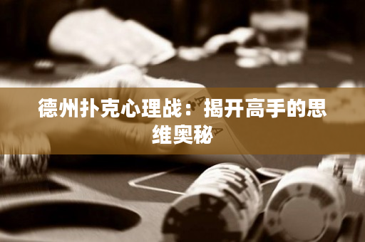 德州扑克心理战：揭开高手的思维奥秘