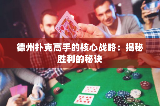 德州扑克高手的核心战略：揭秘胜利的秘诀