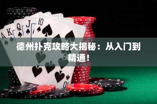 德州扑克攻略大揭秘：从入门到精通！