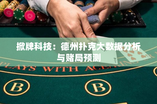 掀牌科技：德州扑克大数据分析与赌局预测