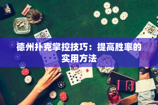 德州扑克掌控技巧：提高胜率的实用方法