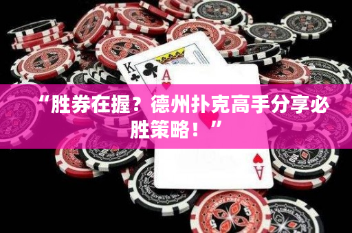 “胜券在握？德州扑克高手分享必胜策略！”