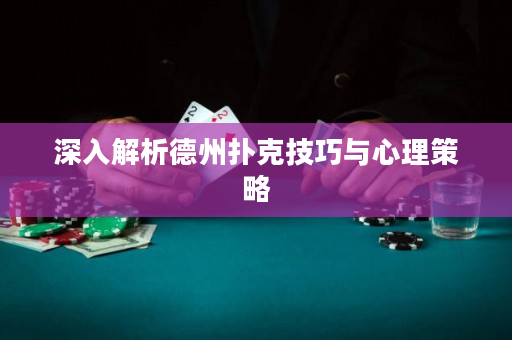 深入解析德州扑克技巧与心理策略