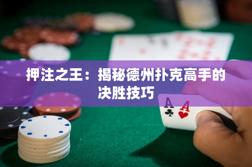 押注之王：揭秘德州扑克高手的决胜技巧
