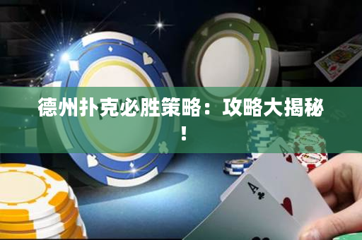 德州扑克必胜策略：攻略大揭秘！