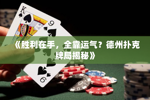 《胜利在手，全靠运气？德州扑克牌局揭秘》