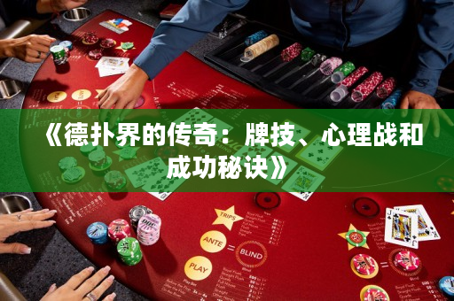《德扑界的传奇：牌技、心理战和成功秘诀》