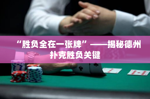 “胜负全在一张牌”——揭秘德州扑克胜负关键
